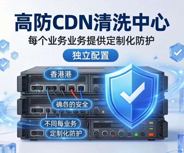 香港高防CDN清洗中心：能否按业务类型实现独立配置？
