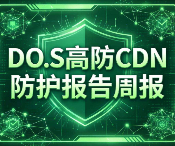 DDoS高防CDN防护报告周报：本周防护成果与态势分析