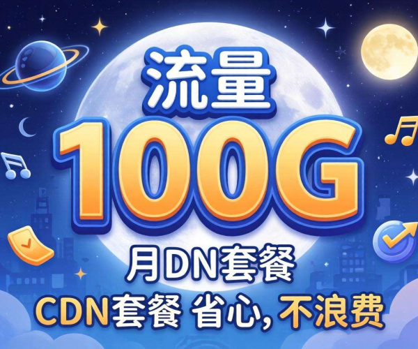 月流量100G，这些CDN套餐省心又不浪费，速来参考！