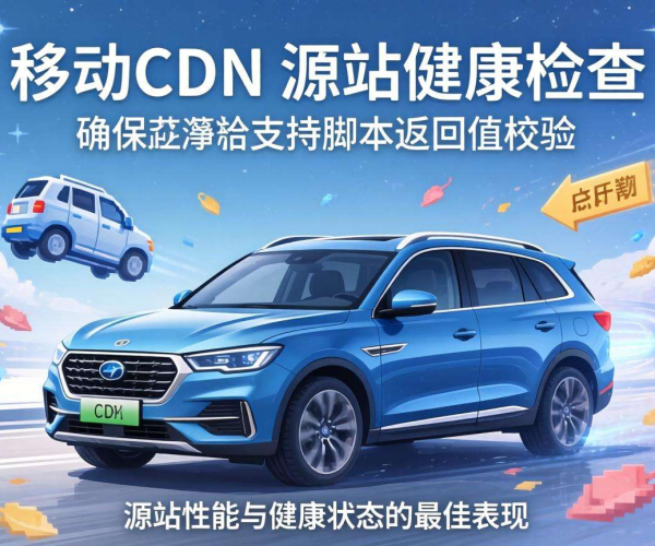 移动屏蔽CDN源站健康检查：是否支持脚本返回值校验探究