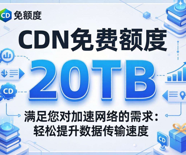 CDN大放送！20TB免费额度，开启零成本高速内容分发之旅