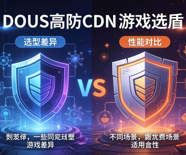 DDoS高防CDN与游戏盾区别解析及选型要点对比
