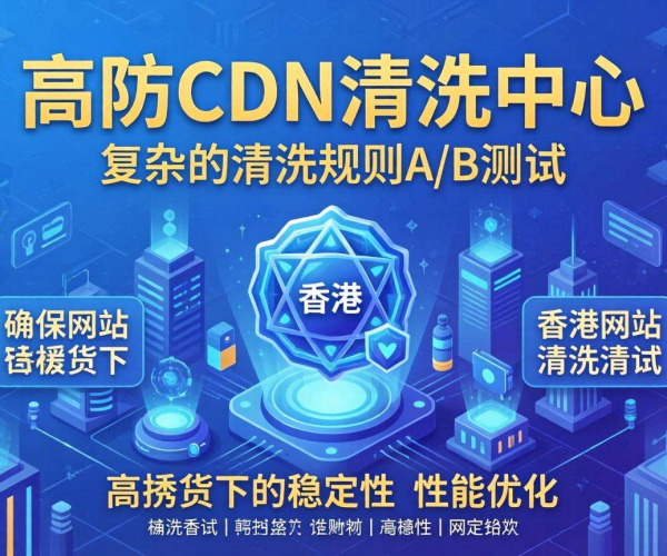 香港高防CDN的清洗中心是否支持按清洗规则A/B测试