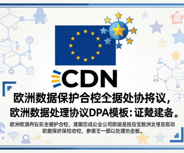 欧洲CDN数据保护合规：必备数据处理协议DPA模板解析