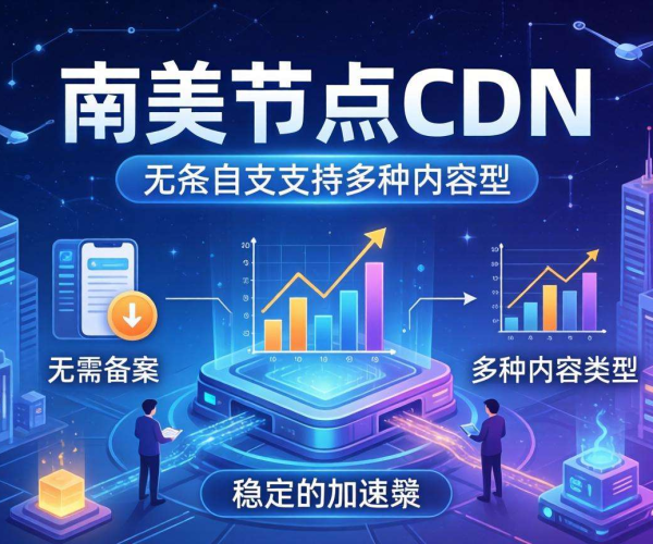 免备案CDN哪家便宜？聚焦南美节点性价比之选