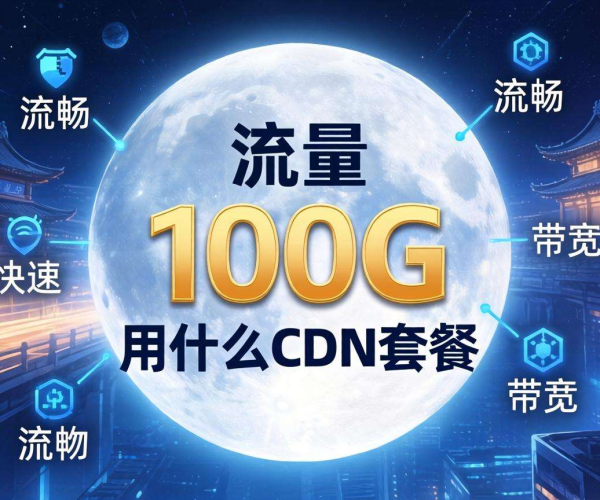 月流量100G，如何挑选最合适的CDN套餐？