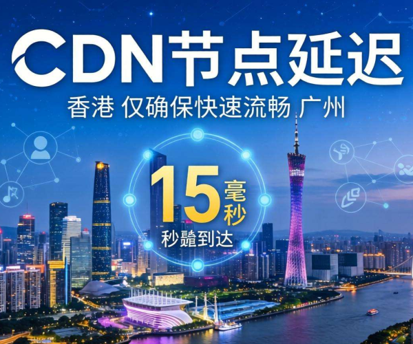 香港CDN到广州延迟多少算好？一文揭秘理想延迟范围