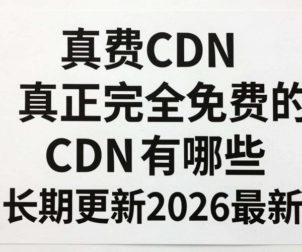 2026最新长期更新:真正完全免费的CDN推荐