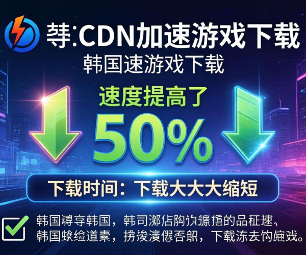 韩国CDN助力游戏下载，究竟能让速度提升多少？