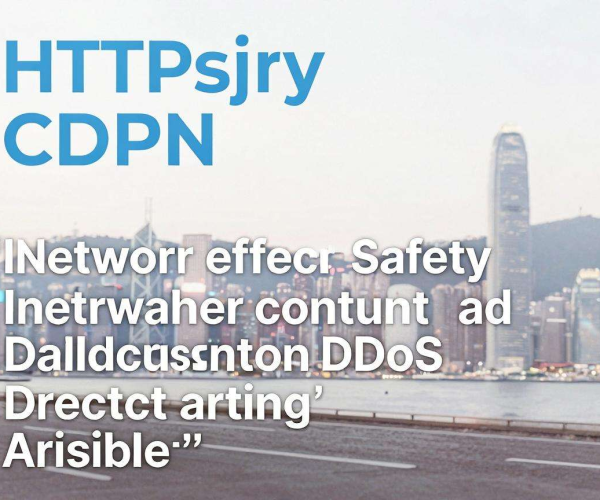 香港高防CDN HTTPS：保障网络安全与高效访问的关键
