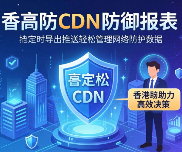 香港高防CDN的防御报表是否支持定时导出推送