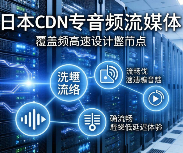 日本CDN：音频流媒体传输的优质之选