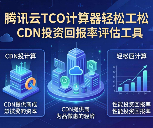 CDN投资回报率评估方法解析：腾讯云TCO计算器助力精准核算