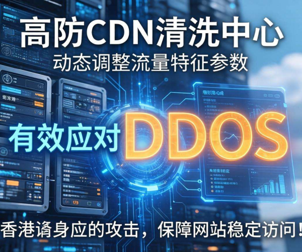 香港高防CDN的清洗中心是否支持流量特征动态调参