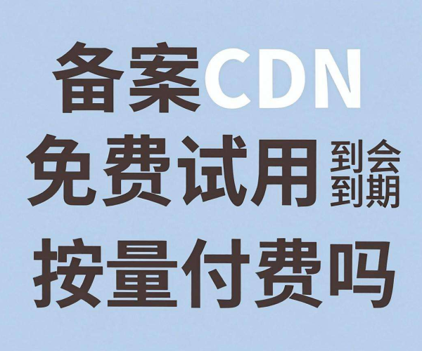 免备案CDN免费试用到期后是否会自动转为按量付费？