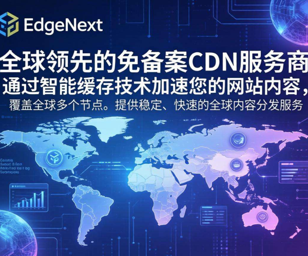 免备案CDN服务商推荐：EdgeNext助力网站加速与稳定访问