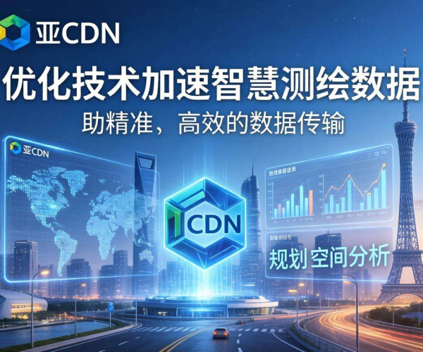 亚太CDN：为智慧测绘数据加速，开启高效测绘新时代