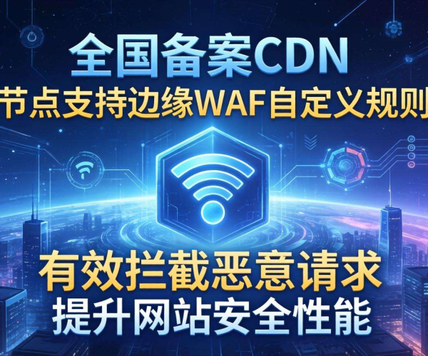 国内免备案CDN节点：是否支持边缘WAF自定义规则探究