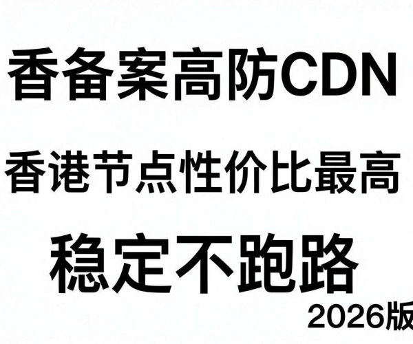 2026版免备案高防CDN香港节点性价比最高且稳定不跑路推荐