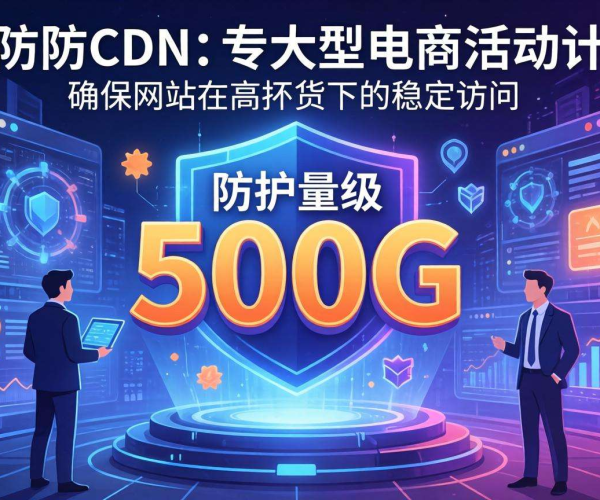 高防CDN防护量级500G，能否满足电商大促防护需求？