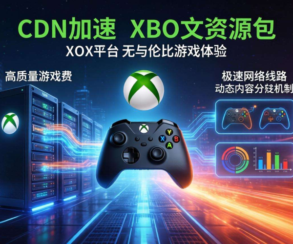 游戏CDN加速助力，畅享Xbox资源包高速下载体验