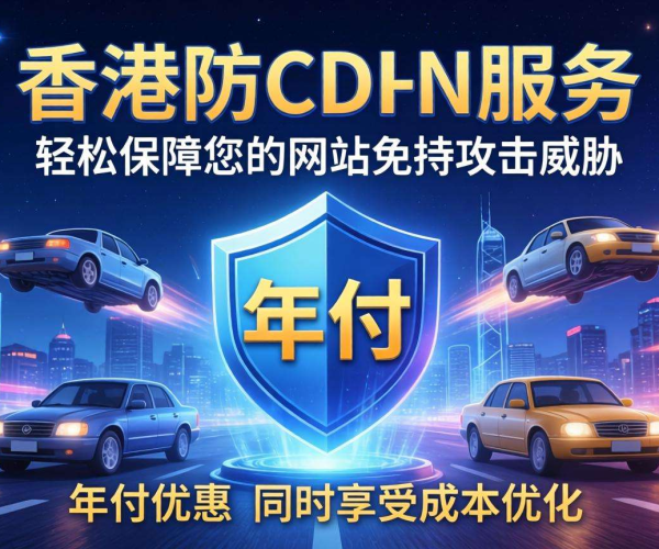 香港高防CDN年付特惠来袭，畅享低价优质防护服务