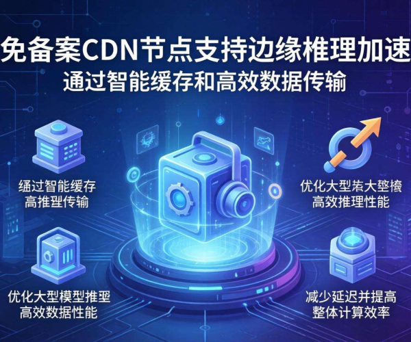 香港免备案CDN节点：能否为边缘推理加速？