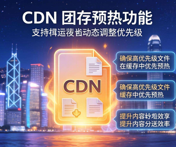 香港CDN缓存预热：是否支持按优先级进行动态调整？