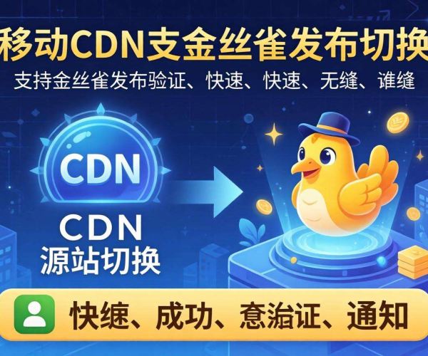 移动屏蔽CDN的源站切换是否支持金丝雀发布验证